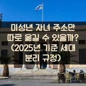 미성년 자녀 주소만 따로 옮길 수 있을까? (2025년 기준 세대 분리 규정)