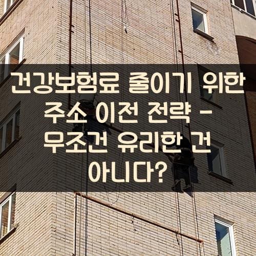 건강보험료 줄이기 위한 주소 이전 전략 - 무조건 유리한 건 아니다?