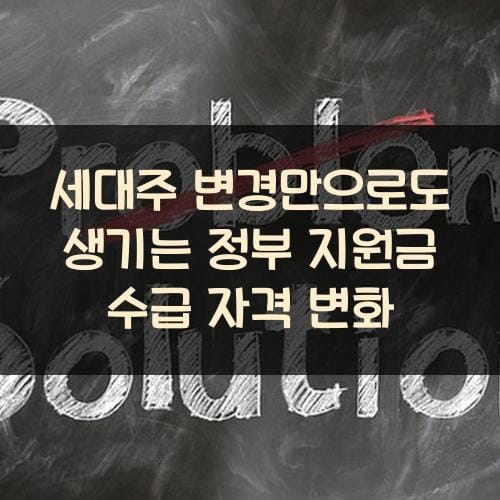 세대주 변경만으로도 생기는 정부 지원금 수급 자격 변화