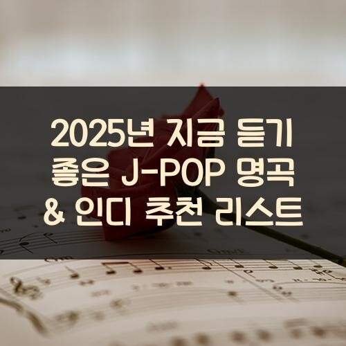2025년 지금 듣기 좋은 J-POP 명곡 & 인디 추천 리스트