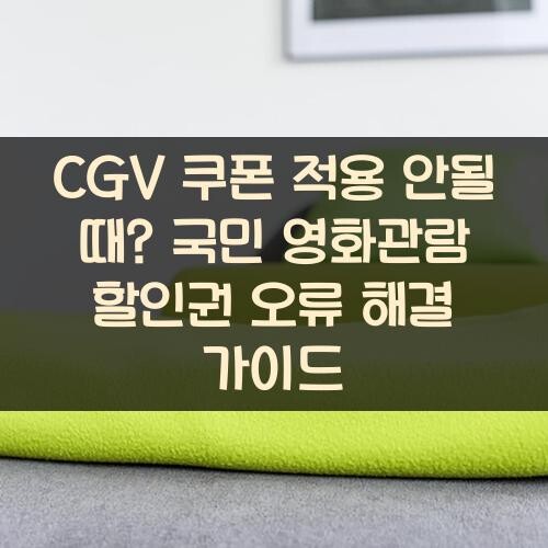 CGV 쿠폰 적용 안될 때? 국민 영화관람 할인권 오류 해결 가이드