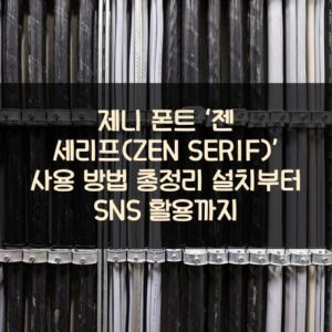 제니 폰트 ‘젠 세리프(ZEN SERIF)’ 사용 방법 총정리: 설치부터 SNS 활용까지