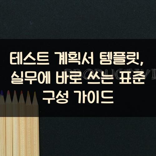 테스트 계획서 템플릿, 실무에 바로 쓰는 표준 구성 가이드