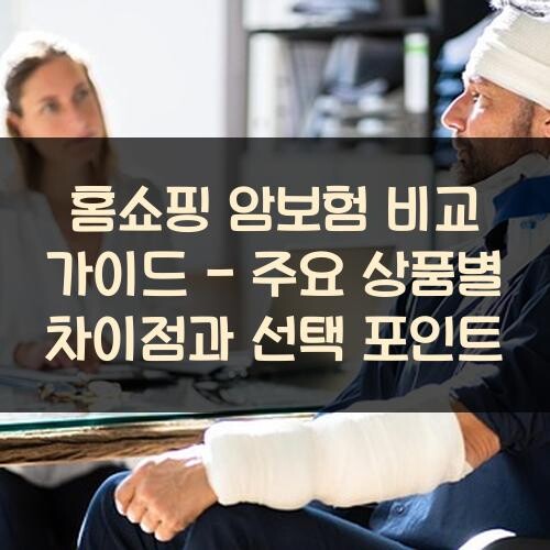 홈쇼핑 암보험 비교 가이드 - 주요 상품별 차이점과 선택 포인트