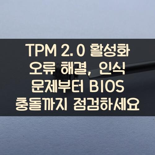 TPM 2.0 활성화 오류 해결, 인식 문제부터 BIOS 충돌까지 점검하세요