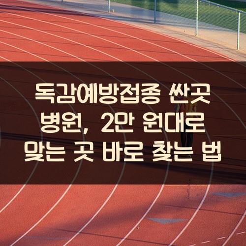 독감예방접종 싼곳 병원, 2만 원대로 맞는 곳 바로 찾는 법