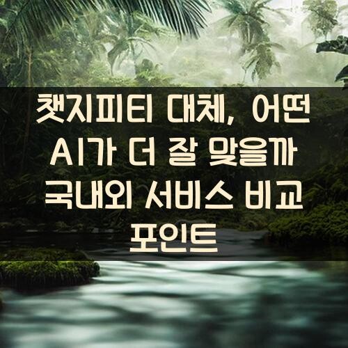 챗지피티 대체, 어떤 AI가 더 잘 맞을까? 국내외 서비스 비교 포인트