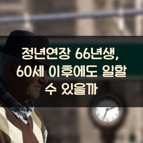 정년연장 66년생, 60세 이후에도 일할 수 있을까?