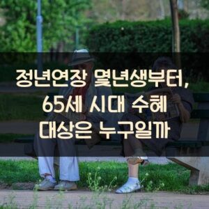 정년연장 몇년생부터, 65세 시대 수혜 대상은 누구일까?