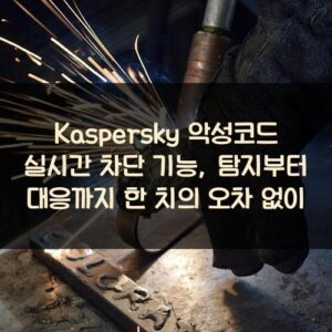 Kaspersky 악성코드 실시간 차단 기능, 탐지부터 대응까지 한 치의 오차 없이