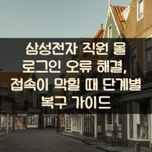 삼성전자 직원 몰 로그인 오류 해결, 접속이 막힐 때 단계별 복구 가이드