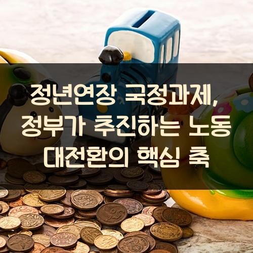 정년연장 국정과제, 정부가 추진하는 노동 대전환의 핵심 축