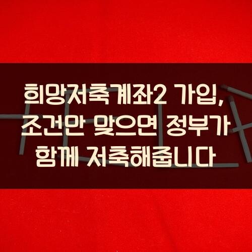 희망저축계좌2 가입, 조건만 맞으면 정부가 함께 저축해줍니다