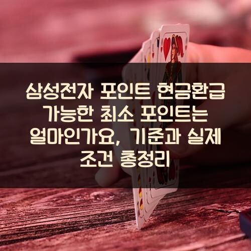 삼성전자 포인트 현금환급 가능한 최소 포인트는 얼마인가요, 기준과 실제 조건 총정리