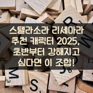 스텔라소라 리세마라 추천 캐릭터 2025, 초반부터 강해지고 싶다면 이 조합!