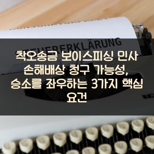착오송금 보이스피싱 민사 손해배상 청구 가능성, 승소를 좌우하는 3가지 핵심 요건