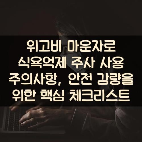 위고비 마운자로 식욕억제 주사 사용 주의사항, 안전 감량을 위한 핵심 체크리스트