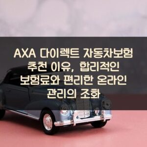 AXA 다이렉트 자동차보험 추천 이유, 합리적인 보험료와 편리한 온라인 관리의 조화