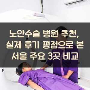 노안수술 병원 추천, 실제 후기 평점으로 본 서울 주요 3곳 비교